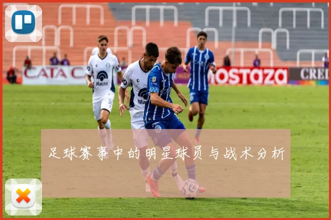 足球赛事中的明星球员与战术分析