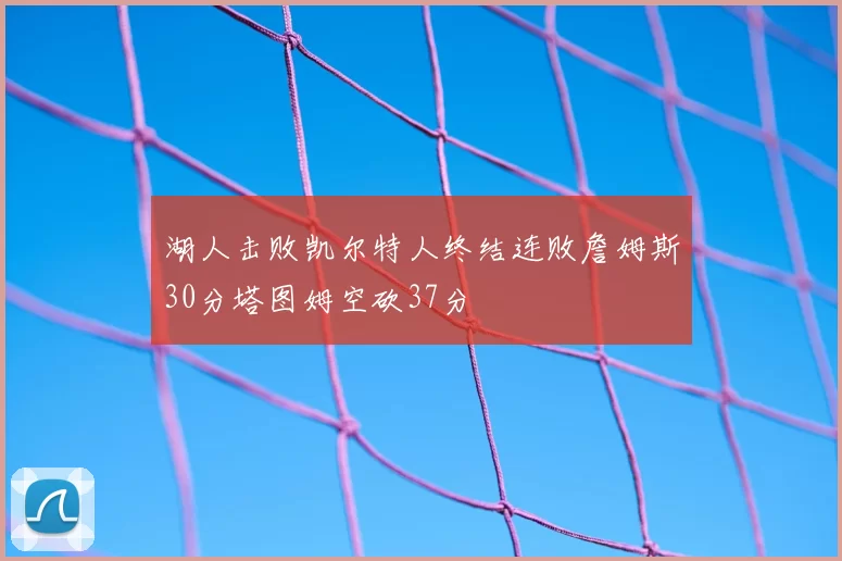 湖人击败凯尔特人终结连败詹姆斯30分塔图姆空砍37分