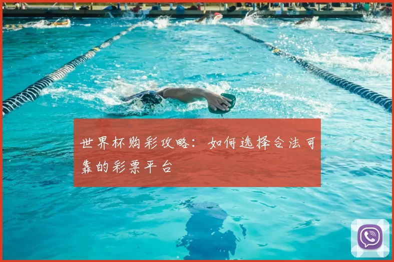 世界杯购彩攻略：如何选择合法可靠的彩票平台