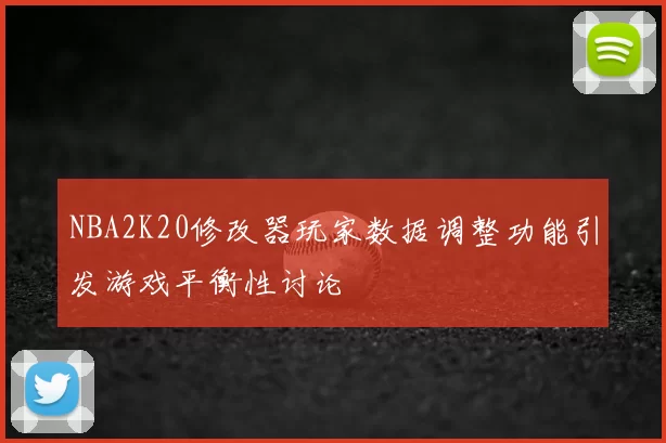 NBA2K20修改器玩家数据调整功能引发游戏平衡性讨论