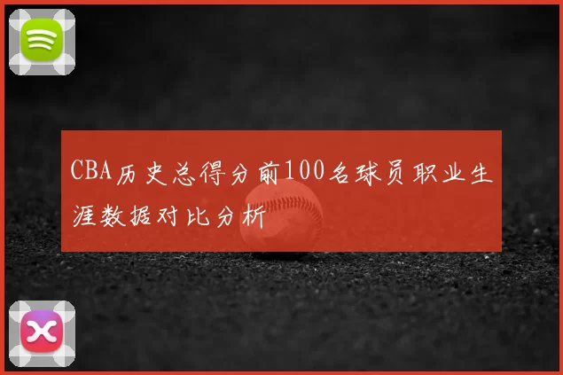 CBA历史总得分前100名球员职业生涯数据对比分析