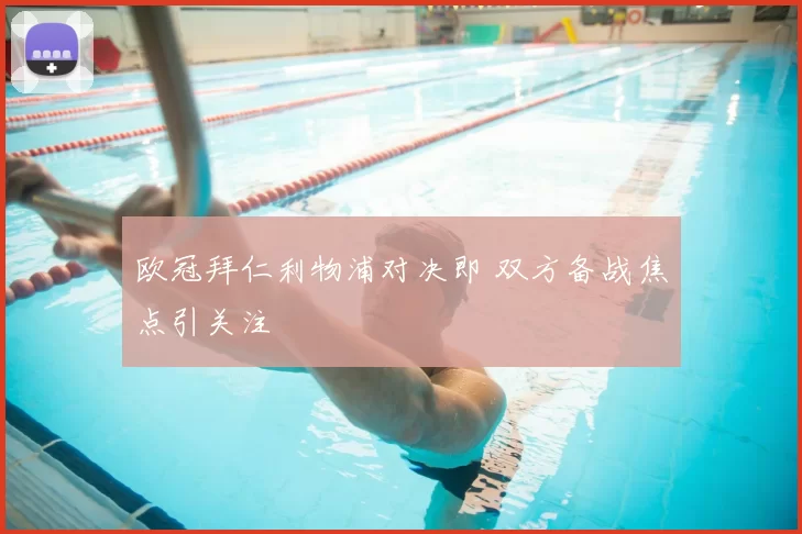 欧冠拜仁利物浦对决即 双方备战焦点引关注