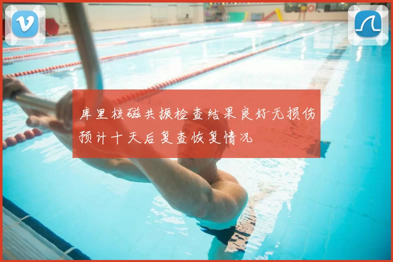 库里核磁共振检查结果良好无损伤预计十天后复查恢复情况