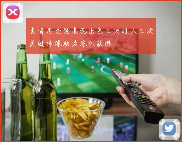 麦肯尼全场表现出色三次过人三次关键传球助力球队获胜