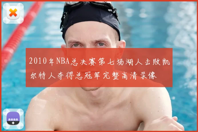2010年NBA总决赛第七场湖人击败凯尔特人夺得总冠军完整高清录像