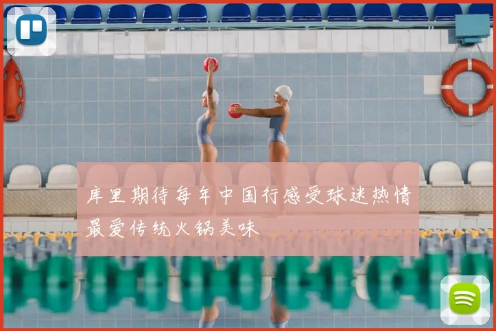 库里期待每年中国行感受球迷热情最爱传统火锅美味