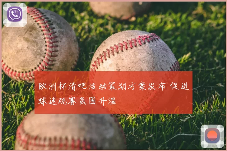 欧洲杯清吧活动策划方案发布 促进球迷观赛氛围升温