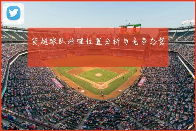英超球队地理位置分析与竞争态势