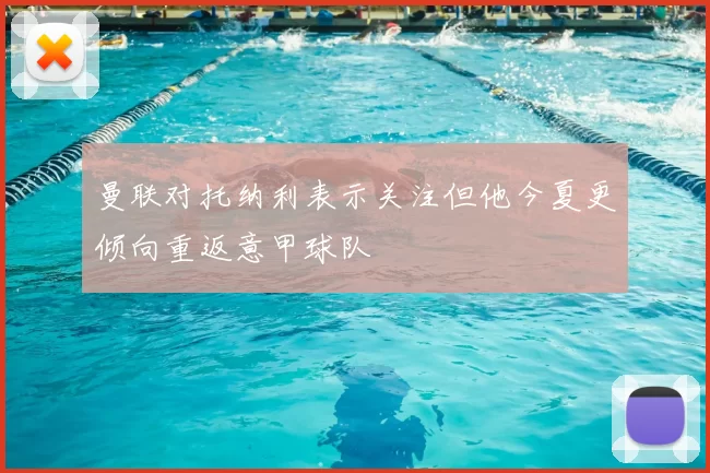 曼联对托纳利表示关注但他今夏更倾向重返意甲球队