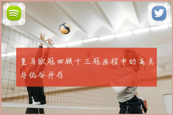 皇马欧冠回顾十三冠历程中的高光与低谷并存