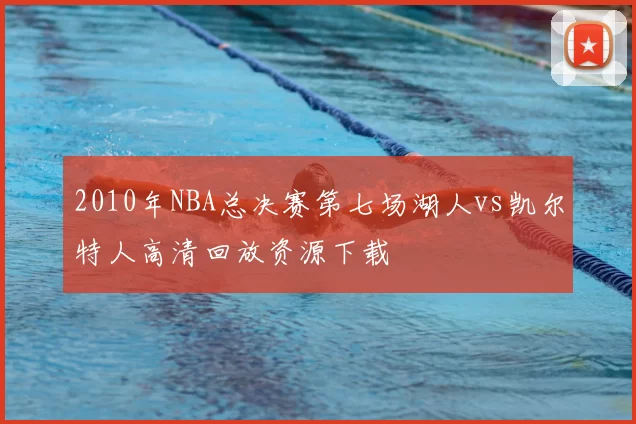 2010年NBA总决赛第七场湖人vs凯尔特人高清回放资源下载