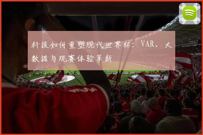 科技如何重塑现代世界杯:VAR、大数据与观赛体验革新