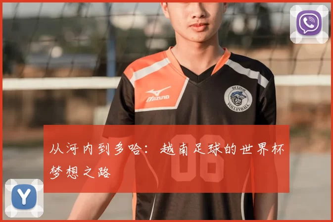 从河内到多哈:越南足球的世界杯梦想之路
