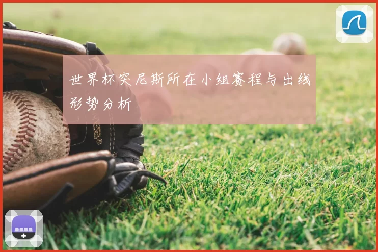 世界杯突尼斯所在小组赛程与出线形势分析