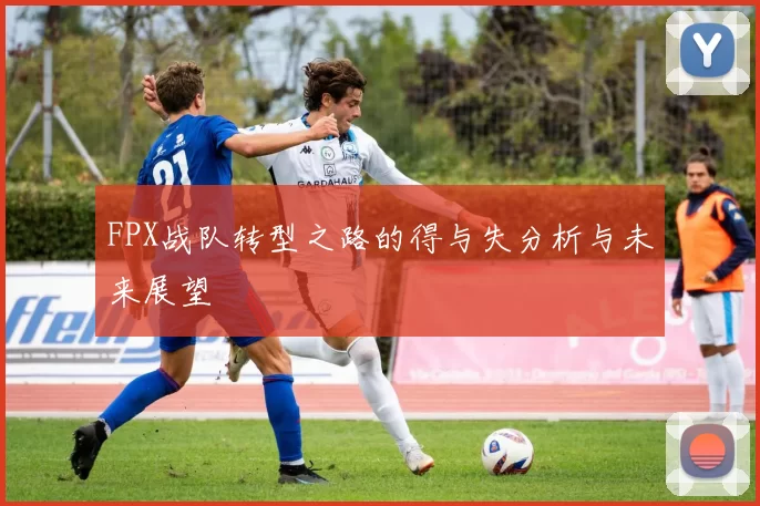FPX战队转型之路的得与失分析与未来展望