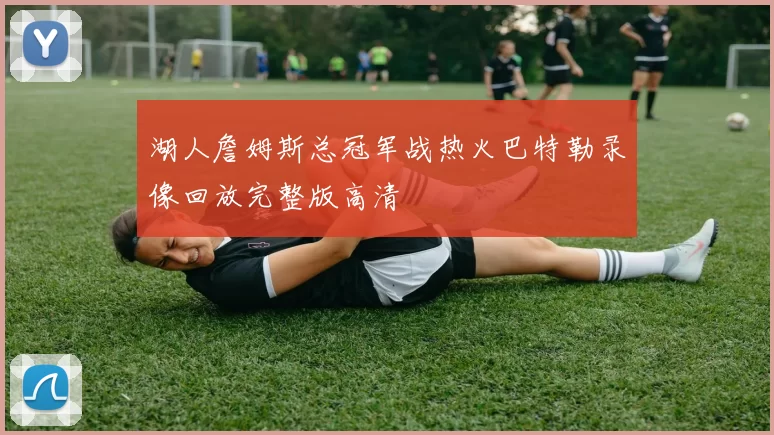 湖人詹姆斯总冠军战热火巴特勒录像回放完整版高清