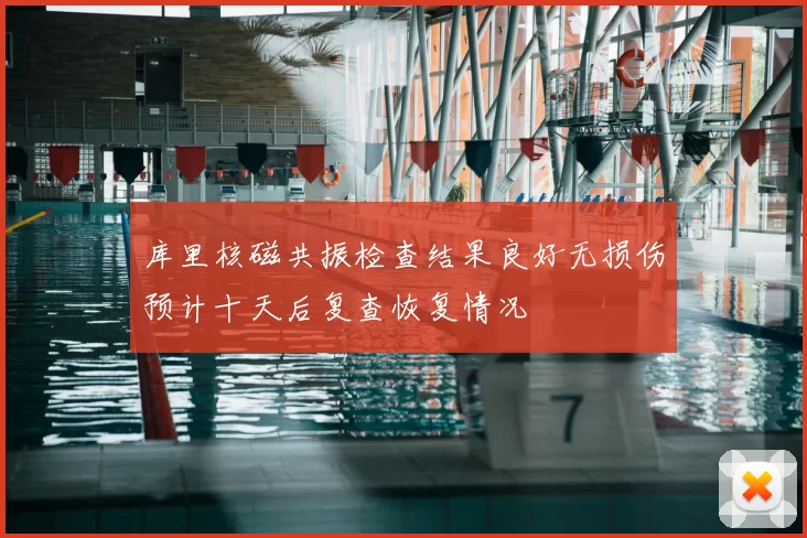 库里核磁共振检查结果良好无损伤预计十天后复查恢复情况