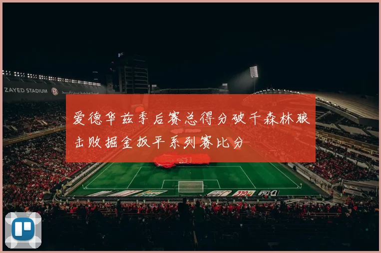 爱德华兹季后赛总得分破千森林狼击败掘金扳平系列赛比分