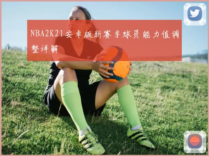 NBA2K21安卓版新赛季球员能力值调整详解