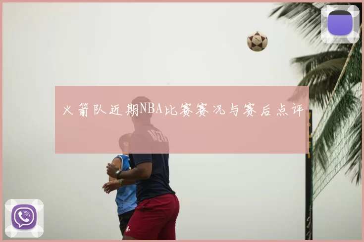 火箭队近期NBA比赛赛况与赛后点评