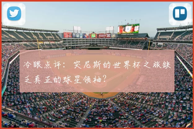 冷眼点评:突尼斯的世界杯之旅缺乏真正的球星领袖?