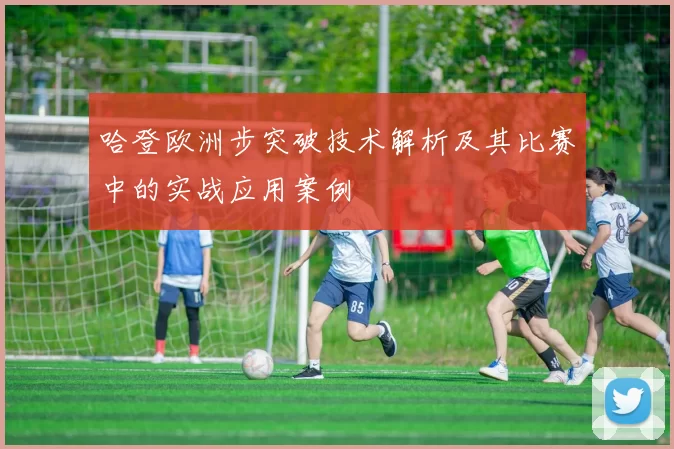 哈登欧洲步突破技术解析及其比赛中的实战应用案例