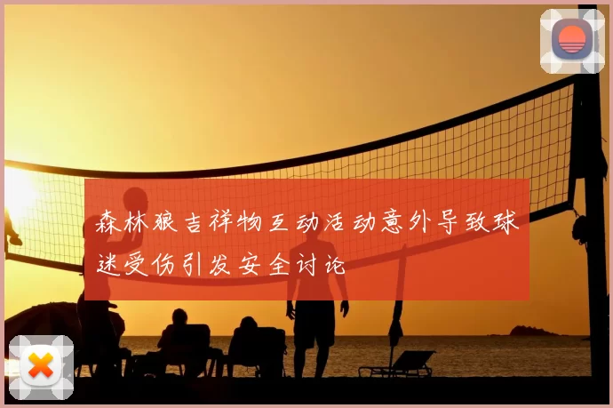 森林狼吉祥物互动活动意外导致球迷受伤引发安全讨论